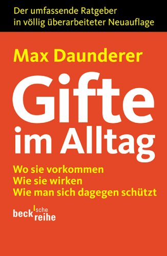 Gifte im Alltag: Wo sie vorkommen, wie sie wirken, wie man sich dagegen schuetzt. Der umfassende Ratgeber in voellig ueberarbeiteter Neuauflage