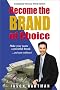 Become the Brand of Choice: Make Your Name a Powerful Brand...and Earn Millions!