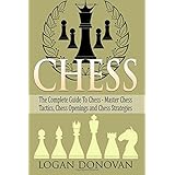 chess the complete guide to chess master chess tactics chess openings and chess strategies