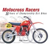 Motocross Racers: 30 Years of Legendary Dirt Bikes