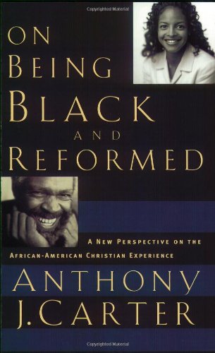 On Being Black and Reformed: A New Perspective on the African-American Christian Experience On Being Black and Reformed: A New Perspective on the African-American Christian Experience