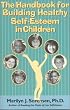 The Handbook for Building Healthy Self-Esteem in Children