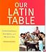 Our Latin Table: Celebrations, Recipes, and Memories