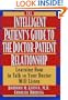 The Intelligent Patient's Guide to the Doctor-Patient Relationship: Learning How to Talk So Your Doctor Will Listen