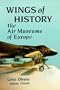 Wings of History: The Air Museums of Europe