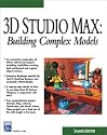 3D Studio Max: Building Complex Models (Charles River Media graphics)