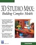3D Studio Max: Building Complex Models (Graphics Series)