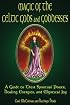 Magic Of The Celtic Gods And Goddesses: A Guide To Their Spiritual Power, Healing Energies, And Mystical Joy