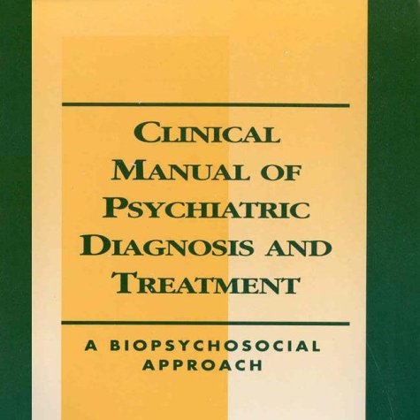 Clinical Manual of Psychiatric Diagnosis and Treatment: A Biopsychosocial Approach