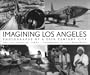 Imagining Los Angeles: Photographs of a 20th Century City