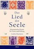 Das Lied der Seele: Schamanische Rituale f&uuml;r Vision und Heilung - Caitl&iacute;n Matthews