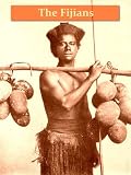 The Fijians, A Study of the Decay of Custom [Illustrated]