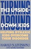 Turning Around the Upside-Down Kids: Helping Dyslexic Kids Overcome Their Disorder