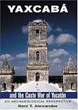 Yaxcabá and the Caste War of Yucatán: An Archaeological Perspective