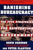 Banishing Bureaucracy: The Five Strategies for Reinventing Government