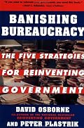 Banishing Bureaucracy: The Five Strategies for Reinventing Government