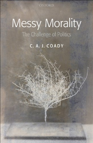 Messy Morality: The Challenge of Politics (Uehiro Series in Practical Ethics)