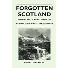 Forgotten Scotland - Rambles and Scrambles Off the Beaten Track and Other Memories
