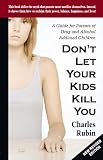 Dont let Your Kids Kill You: A Guide for Parents of Drug and Alcohol Addicted Children