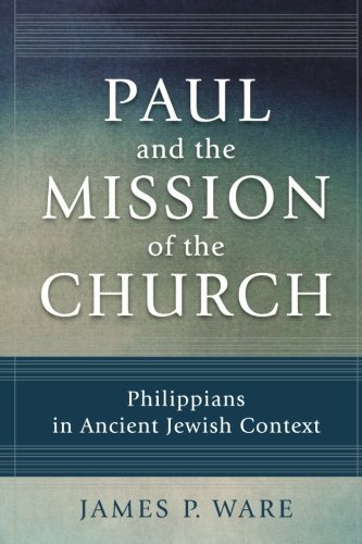 By James P. Ware Paul and the Mission of the Church: Philippians in Ancient Jewish Context [Paperback]