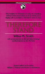 Therefore Stand: A Plea For A Vigorous Apologetic In This Critical Hour Of The Christian Faith; By The Editor Of Peloubet's Select Notes, By Wilbur M. Smith