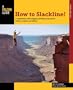 How to Slackline!: A Comprehensive Guide to Rigging and Walking Techniques for Tricklines, Longlines, and Highlines (How to Climb)
