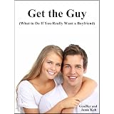 Get the Guy (What to Do If You Really Want a Boyfriend)