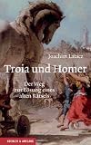 Troia und Homer: Der Weg zur L&ouml;sung eines alten R&auml;tsels - Joachim Latacz
