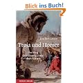 Troia und Homer: Der Weg zur L�sung eines alten R�tsels