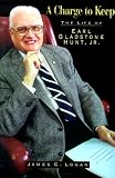 A Charge to Keep: Life of Earl Gladstone Hunt, Jr.