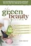 The Green Beauty Guide: Your Essential Resource to Organic and Natural Skin Care, Hair Care, Makeup, and Fragrances