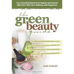 The Green Beauty Guide: Your Essential Resource to Organic and Natural Skin Care, Hair Care, Makeup, and Fragrances