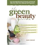 The Green Beauty Guide: Your Essential Resource to Organic and Natural Skin Care, Hair Care, Makeup, and Fragrances ~ Julie Gabriel