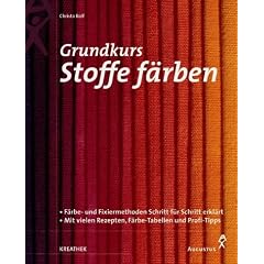 Grundkurs Stoffe f�rben. F�rbe- und Fixiermethoden Schritt f�r Schritt erkl�rt