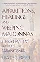 Apparitions, Healings, and Weeping Madonnas: Christianity and the Paranormal