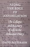 Along the Edge of Annihilation: The Collapse and Recovery of Life in the Holocaust Diary (Samuel and Althea Stroum Book)