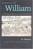 Handbook for William: A Carolingian Woman's Counsel for Her Son, trans. by Carol Neel (Medieval Texts in Translation)
