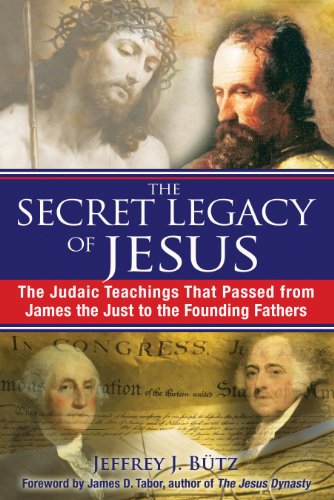 the secret legacy of jesus the judaic teachings that passed from james the just to the founding fathers