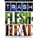 Trash / Flesh / Heat
