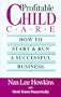 Profitable Child Care: How to Start and Run a Successful Business