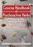 Concise Handbook Of Psychoactive Herbs : Medicinal Herbs  For Treating Psychological And Neurological Problems