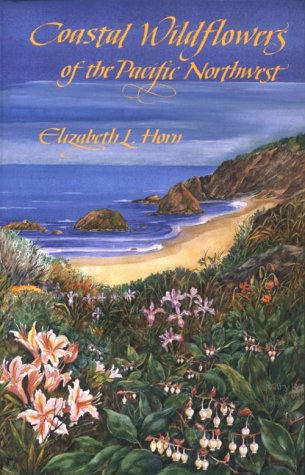 Coastal Wildflowers of the Pacific Northwest: Wildflowers and Flowering Shrubs from British Columbia to Northern California