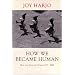 How We Became Human: New and Selected Poems 1975-2001