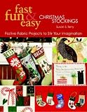 Fast, Fun and Easy Christmas Stockings: Festive Fabric Projects to Stir Your Imagination