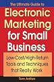 The Ultimate Guide to Electronic Marketing for Small Business: Low-Cost/High Return Tools and Techniques that Really Work