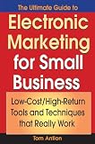 The Ultimate Guide to Electronic Marketing for Small Business: Low-Cost/High Return Tools and Techniques that Really Work