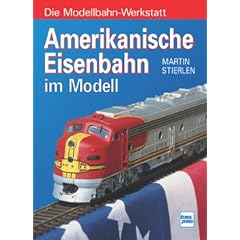 Amerikanische Eisenbahn im Modell: Die Modellbahn- Werkstatt