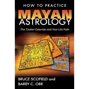 How to Practice Mayan Astrology: The Tzolkin Calendar and Your Life Path by Bruce Scofield and Barry C. Orr