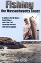 Fishing the Massachusetts Coast: A Guide to North Shore, South Shore and Cape Cod Locations for Boat and Shore Anglers