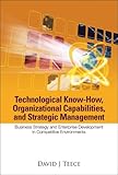 Technological know-how, organizational capabilities, and strategic management : business strategy and enterprise development in competitive environments